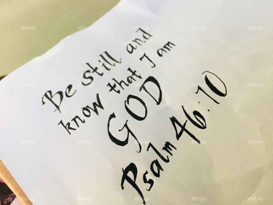 Be still and know that I am God- psalm 46:10