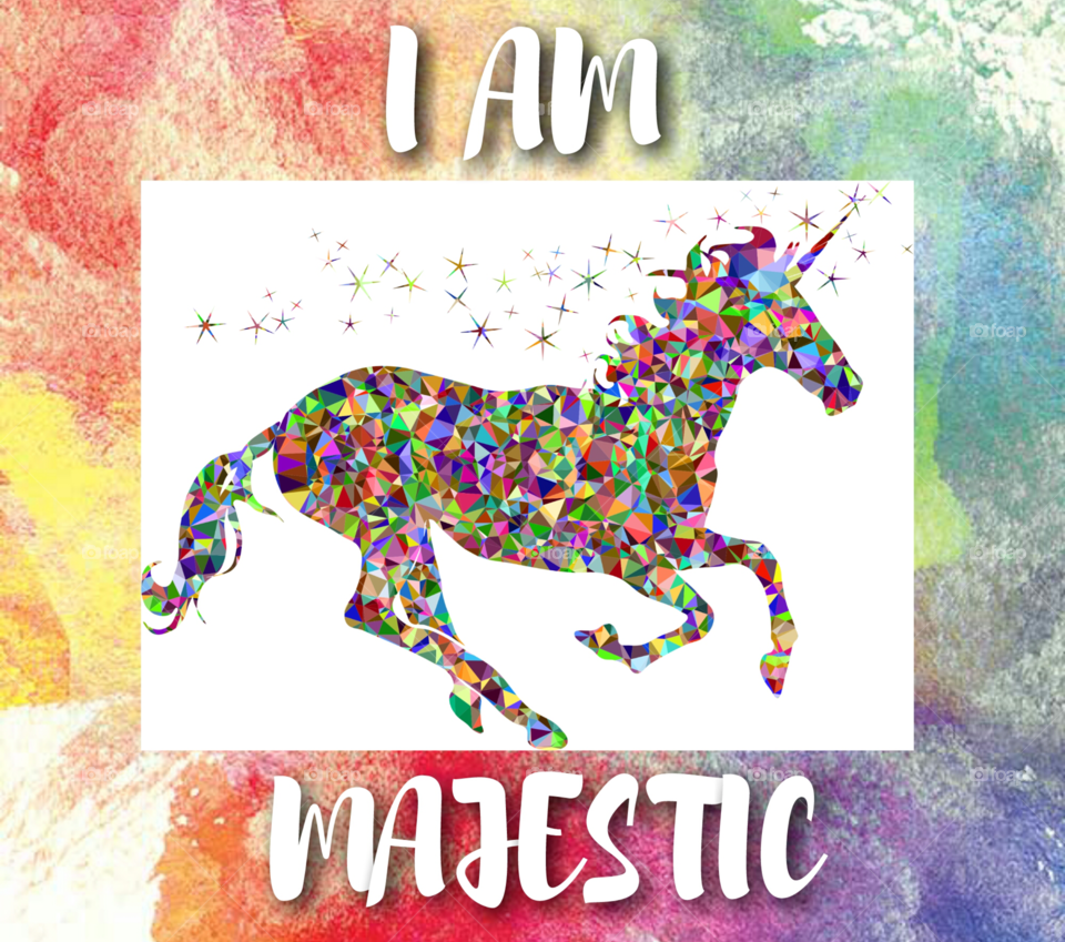 I am MAJESTIC! I can do whatever I put my heart and soul into.  I believe in myself, because I am a majestic unicorn. How about you?