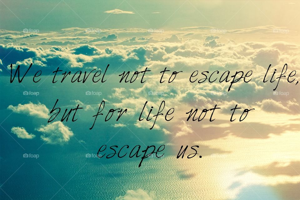 We travel not to escape life, but for life not to escape us. 