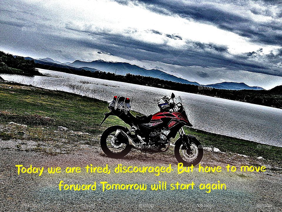 Today we are tired, discouraged. But have to move forward Tomorrow will start again