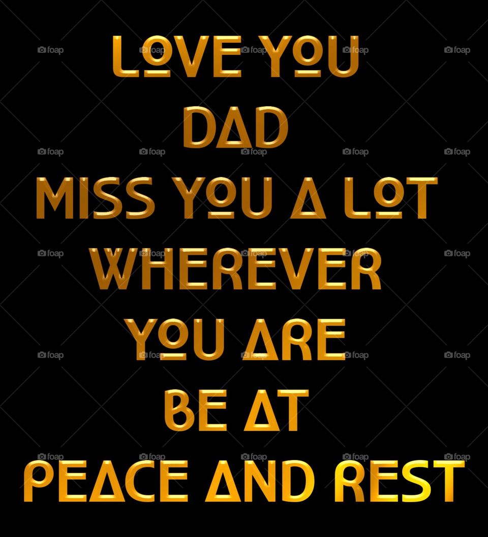 "In the loving memory of a Father". Love you Dad miss you a lot, wherever you are, be at peace and rest. Happy Father's Day