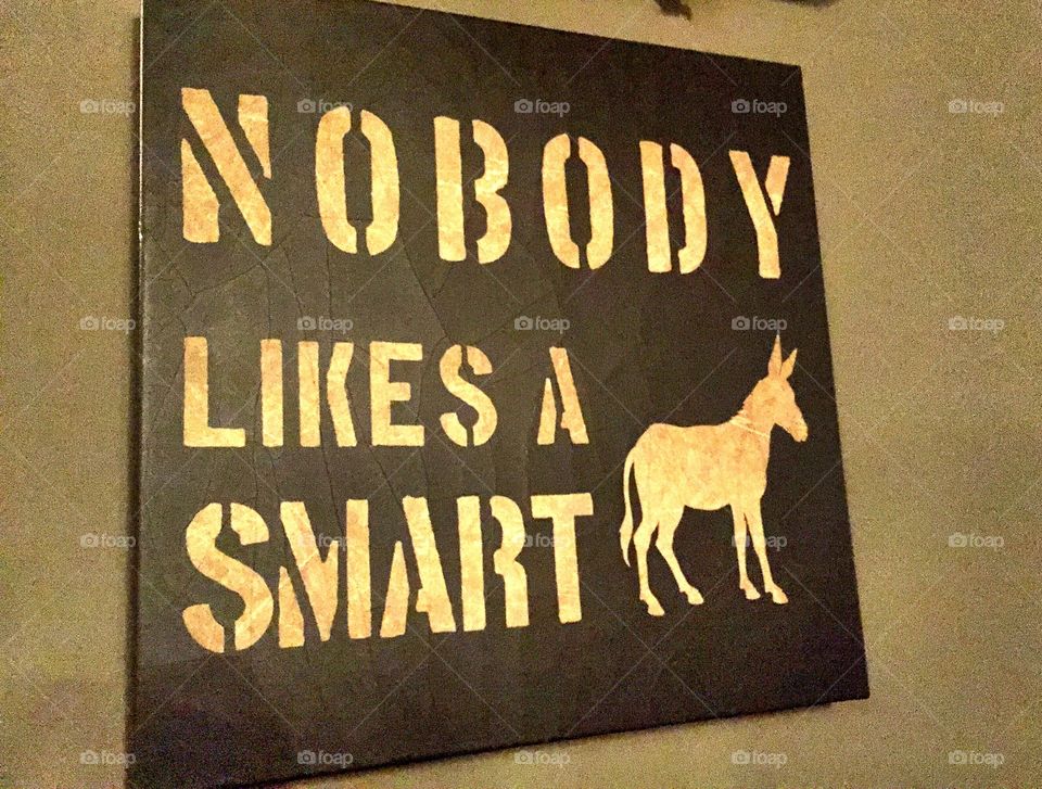 Sign. Nobody likes a smart ass.