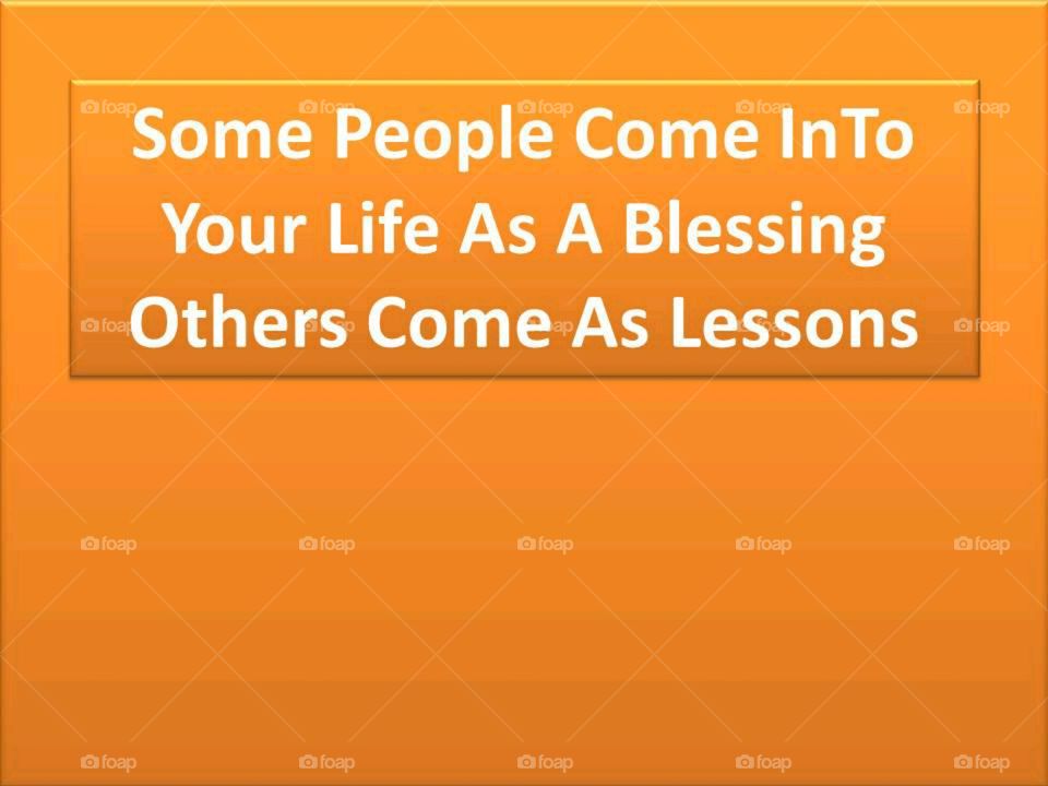 Some People Come InTo Your Life As A Blessing Others Come As Lessons