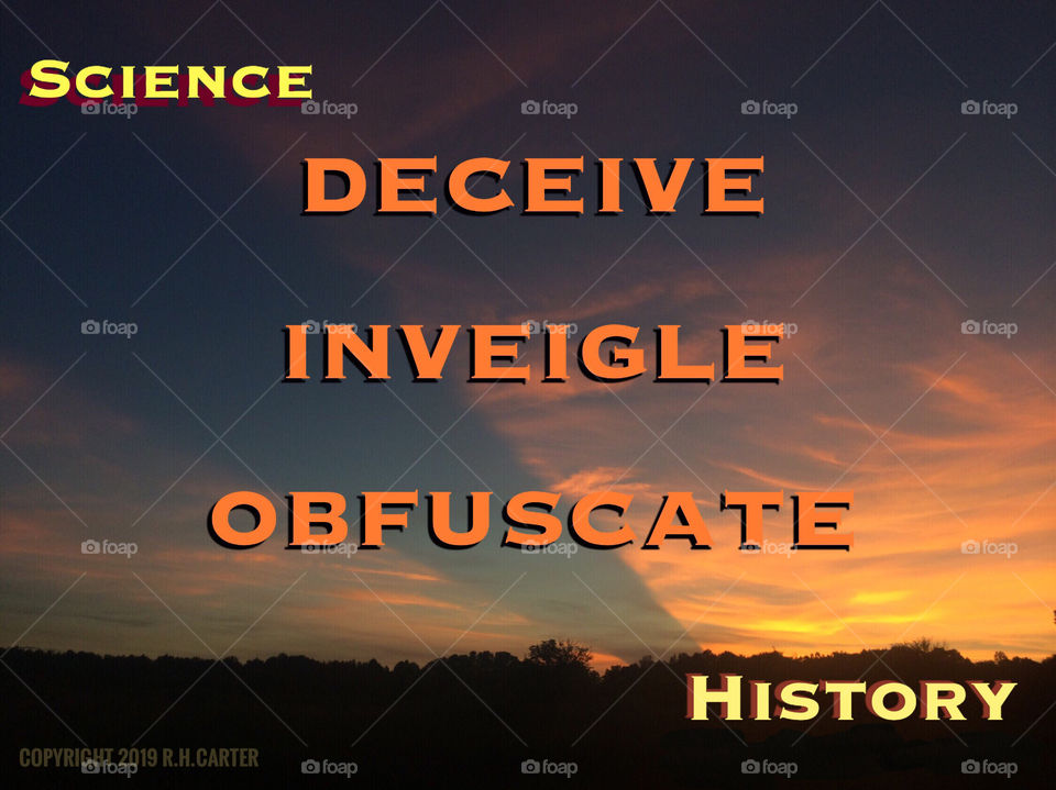 Science and history- deceive inveigle obfuscate 